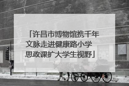 许昌市博物馆携千年文脉走进健康路小学 思政课扩大学生视野