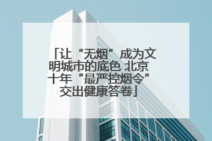 让“无烟”成为文明城市的底色 北京十年“最严控烟令”交出健康答卷