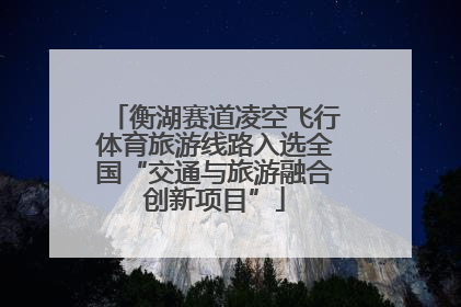 衡湖赛道凌空飞行体育旅游线路入选全国“交通与旅游融合创新项目”