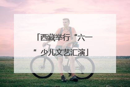 西藏举行“六一”少儿文艺汇演
