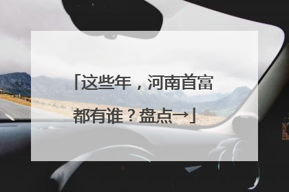 这些年，河南首富都有谁？盘点→