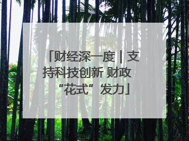 财经深一度｜支持科技创新 财政“花式”发力