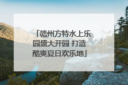 赣州方特水上乐园盛大开园 打造酷爽夏日欢乐地
