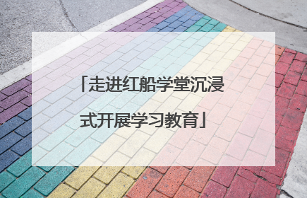 走进红船学堂沉浸式开展学习教育