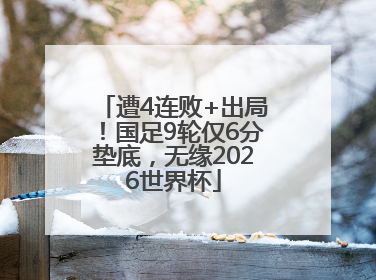 遭4连败+出局！国足9轮仅6分垫底，无缘2026世界杯