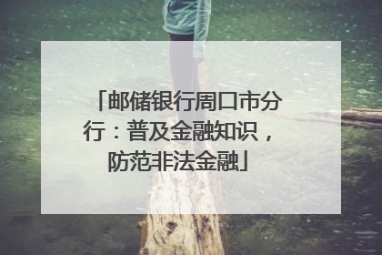 邮储银行周口市分行：普及金融知识，防范非法金融