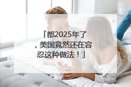 都2025年了，美国竟然还在容忍这种做法！