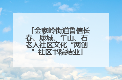 金家岭街道鲁信长春、康城、午山、石老人社区文化“两创”社区书院结业