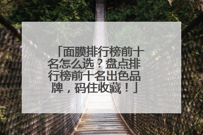 面膜排行榜前十名怎么选？盘点排行榜前十名出色品牌，码住收藏！