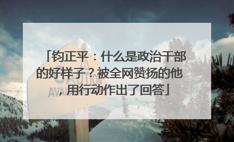钧正平：什么是政治干部的好样子？被全网赞扬的他，用行动作出了回答