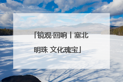 镜观·回响丨塞北明珠 文化瑰宝