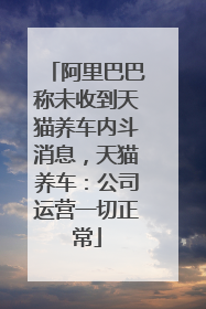 阿里巴巴称未收到天猫养车内斗消息，天猫养车：公司运营一切正常