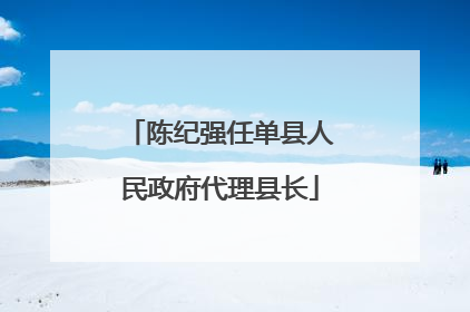 陈纪强任单县人民政府代理县长
