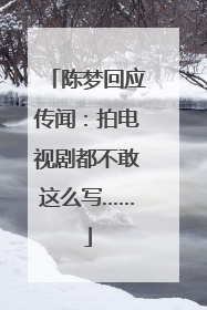 陈梦回应传闻：拍电视剧都不敢这么写……