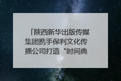 陕西新华出版传媒集团携手保利文化传播公司打造“时间典藏”数字艺术馆