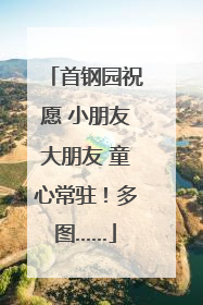 首钢园祝愿 小朋友大朋友 童心常驻！多图……
