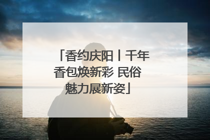 香约庆阳丨千年香包焕新彩 民俗魅力展新姿