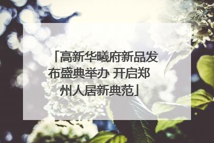 高新华曦府新品发布盛典举办 开启郑州人居新典范