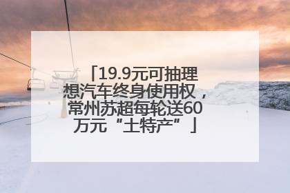 19.9元可抽理想汽车终身使用权，常州苏超每轮送60万元“土特产”