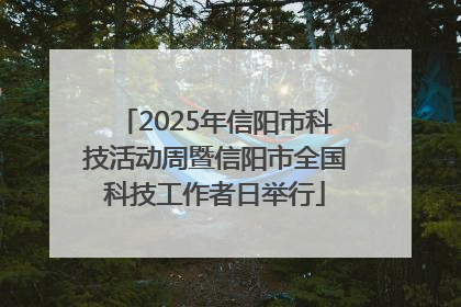2025年信阳市科技活动周暨信阳市全国科技工作者日举行
