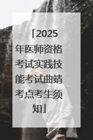 2025年医师资格考试实践技能考试曲靖考点考生须知