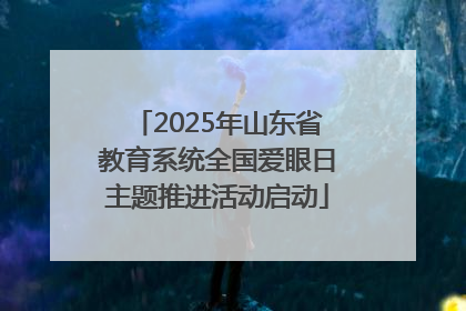 2025年山东省教育系统全国爱眼日主题推进活动启动