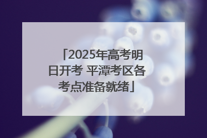 2025年高考明日开考 平潭考区各考点准备就绪