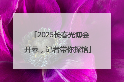 2025长春光博会开幕，记者带你探馆