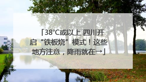 38℃或以上 四川开启“铁板烧”模式！这些地方注意，降雨就在→