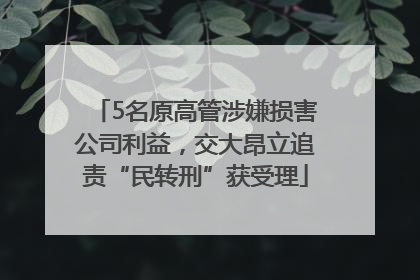 5名原高管涉嫌损害公司利益，交大昂立追责“民转刑”获受理