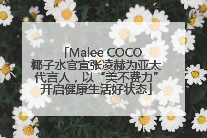 Malee COCO椰子水官宣张凌赫为亚太代言人，以“美不费力”开启健康生活好状态