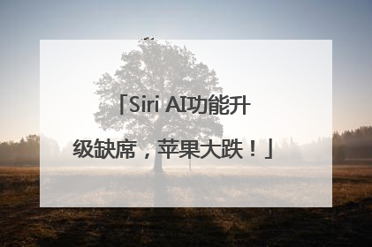 Siri AI功能升级缺席，苹果大跌！